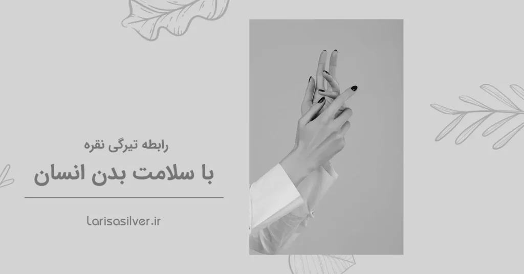 رابطه تیرگی نقره با سلامت بدن انسان